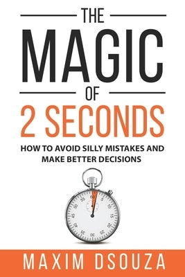 The Magic of 2 Seconds: Make Better Decisions, Avoid Silly Mistakes and Become Self Aware Paperback Independently Published