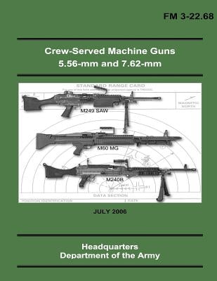Crew-Served Machine Guns 5.56-mm and 7.62-mm (FM 3-22.68) Paperback Createspace Independent Publishing Platform