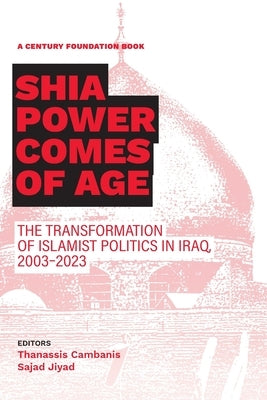 Shia Power Comes of Age: The Transformation of Islamist Politics in Iraq, 2003-2023 Paperback Century Foundation Press