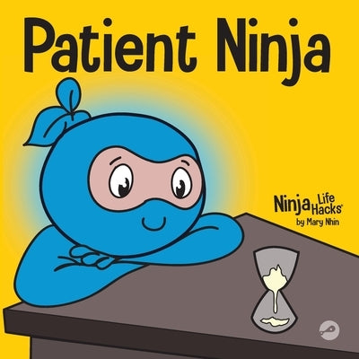 Patient Ninja: A Children's Book About Developing Patience and Delayed Gratification Paperback Grow Grit Press LLC