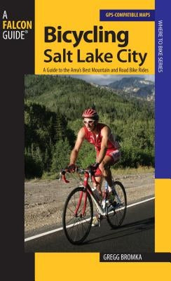 Bicycling Salt Lake City: A Guide to the Area's Best Mountain and Road Bike Rides Paperback Falcon Press Publishing