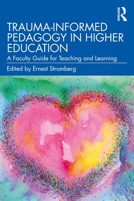 Trauma-Informed Pedagogy in Higher Education: A Faculty Guide for Teaching and Learning Paperback Taylor & Francis Group