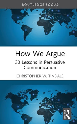 How We Argue: 30 Lessons in Persuasive Communication by Tindale, Christopher W.