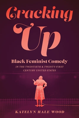 Cracking Up: Black Feminist Comedy in the Twentieth and Twenty-First Century United States University of Iowa Press