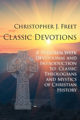 Classic Devotions: A Thirteen-Week Devotional and Introduction to Classic Theologians and Mystics of Christian History Paperback Energion Publications