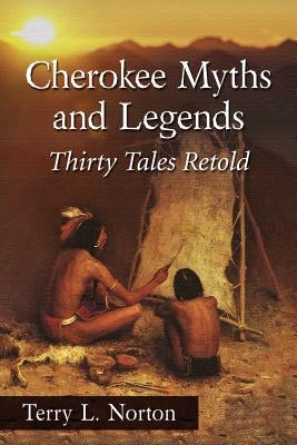 Cherokee Myths and Legends: Thirty Tales Retold Paperback McFarland and Company, Inc.