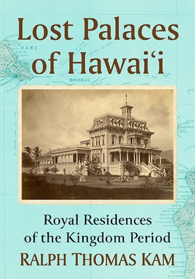 Lost Palaces of Hawai'i: Royal Residences of the Kingdom Period Paperback McFarland & Company