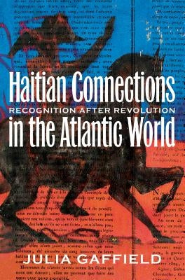 Haitian Connections in the Atlantic World: Recognition after Revolution Paperback University of North Carolina Press