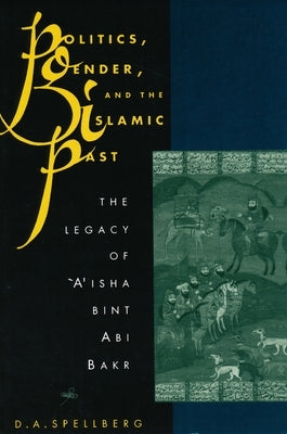 Politics, Gender, and the Islamic Past: The Legacy of 'A'isha Bint ABI Bakr Paperback Columbia University Press