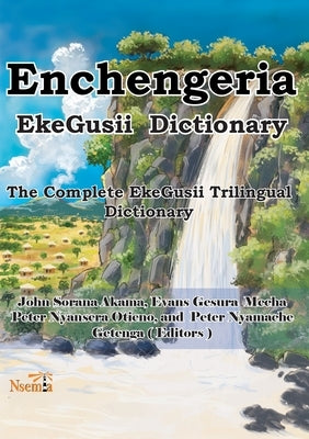 Enchengeria - EkeGusii Dictionary: The Complete EkeGusii Trilingual Dictionary Paperback Nsemia Inc.