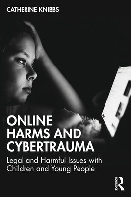 Online Harms and Cybertrauma: Legal and Harmful Issues with Children and Young People Paperback Routledge