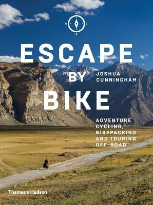 Escape by Bike: Adventure Cycling, Bikepacking and Touring Off-Road Paperback Thames & Hudson