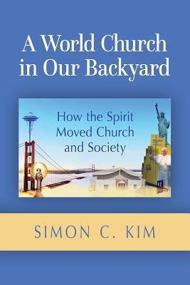 A World Church in Our Backyard: How the Spirit Moved Church and Society Paperback Liturgical Press