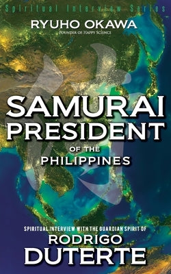 Samurai President of the Philippines -Spiritual Interview with the Guardian Spirit of Rodrigo Duterte Paperback HS Press
