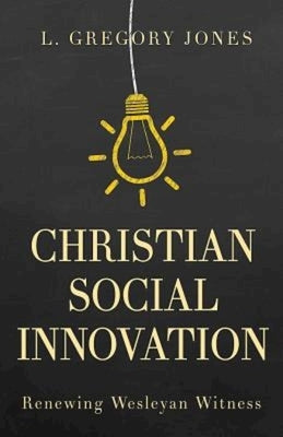 Christian Social Innovation: Renewing Wesleyan Witness Paperback Abingdon Press