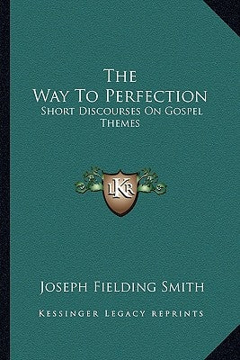 The Way To Perfection: Short Discourses On Gospel Themes Paperback Kessinger Publishing