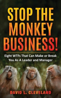 Stop the Monkey Business: Eight WTFs That Can Make or Break You as a Leader and Manager Paperback Executive Partner, LLC