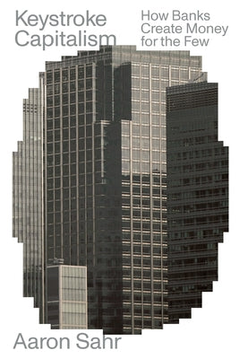 Keystroke Capitalism: How Banks Create Money for the Few Paperback Verso