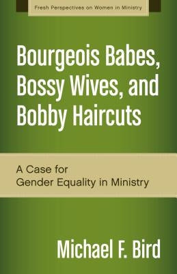 Bourgeois Babes, Bossy Wives, and Bobby Haircuts: A Case for Gender Equality in Ministry Paperback Zondervan