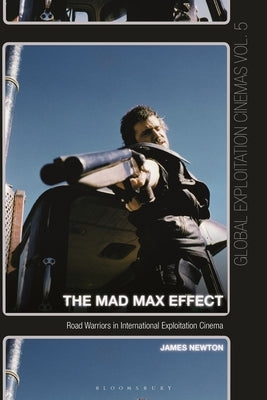 The Mad Max Effect: Road Warriors in International Exploitation Cinema Paperback Bloomsbury Publishing PLC