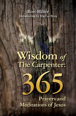 Wisdom of the Carpenter: 365 Prayers and Meditations of Jesus Paperback Ron Miller's World Publishing