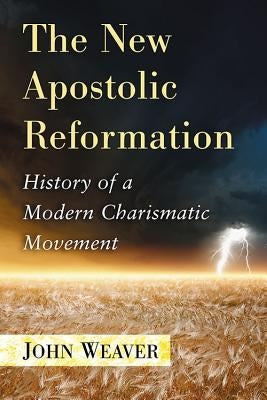 The New Apostolic Reformation: History of a Modern Charismatic Movement Paperback McFarland & Company