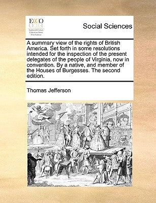 A Summary View of the Rights of British America. Set Forth in Some Resolutions Intended for the Inspection of the Present Delegates of the People of V Paperback Gale Ecco, Print Editions