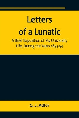 Letters of a Lunatic; A Brief Exposition of My University Life, During the Years 1853-54 Paperback Alpha Edition