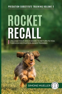 Rocket Recall: Unleash Your Dog's Desire to Return to you through Motivation-Based Training Paperback Predation Substitute Training