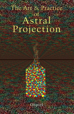 Art and Practice of Astral Projection by Ophiel
