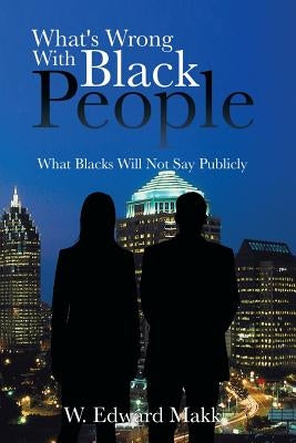 What's Wrong with Black People: What Blacks Will Not Say Publicly Paperback Authorhouse