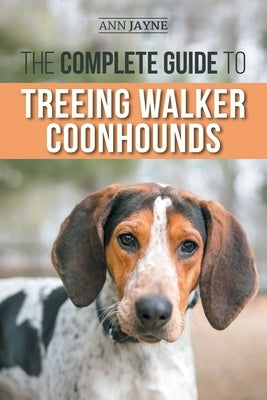 The Complete Guide to Treeing Walker Coonhounds: Finding, Raising, Training, Feeding, Exercising, Socializing, and Loving Your New Walker Coonhound Pu Paperback LP Media Inc.