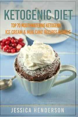 Ketogenic Diet: Top 70 Mouthwatering Ketogenic Ice Cream & Mug Cake Recipes Bundle (Volume 2): (High Fat Low Carb...Keto Diet, Weight Paperback Createspace Independent Publishing Platform