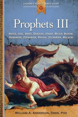 Prophets III: Hosea, Joel, Amos, Obadiah, Jonah, Micah, Nahum, Habakkuk, Zephaniah, Haggai, Zechariah, Malachi Paperback Liguori Publications