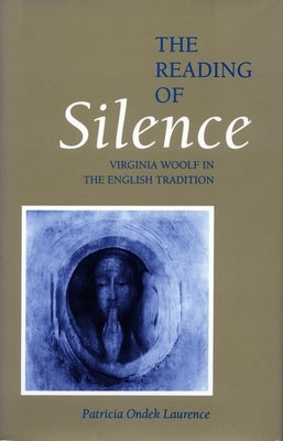 The Reading of Silence: Virginia Woolf in the English Tradition Paperback Stanford University Press