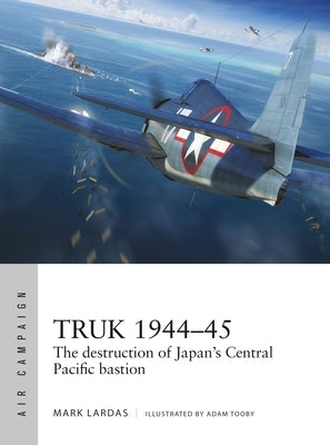 Truk 1944-45: The Destruction of Japan's Central Pacific Bastion Paperback Osprey Publishing (UK)