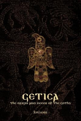 Getica: The Origin and Deeds of the Goths Paperback Lulu.com