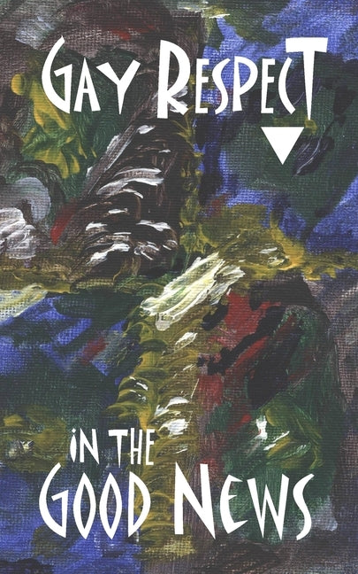 Gay Respect In The Good News (Still): A Draft For Discussion Paperback Idjc Press