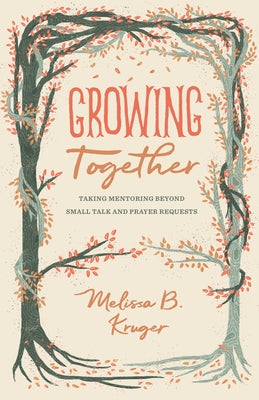 Growing Together: Taking Mentoring Beyond Small Talk and Prayer Requests Crossway