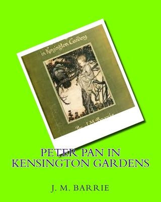 Peter Pan in Kensington gardens (1906) by: J.M.Barrie Paperback Createspace Independent Publishing Platform