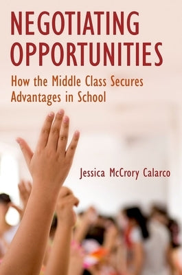 Negotiating Opportunities: How the Middle Class Secures Advantages in School Paperback Oxford University Press, USA