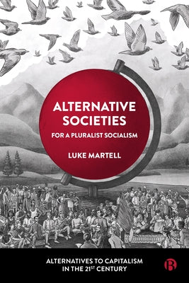 Alternative Societies: For a Pluralist Socialism by Martell, Luke