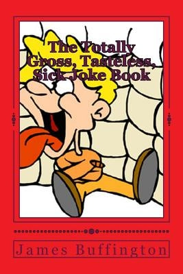 The Totally Gross, Tasteless, Sick Joke Book Paperback Createspace Independent Publishing Platform