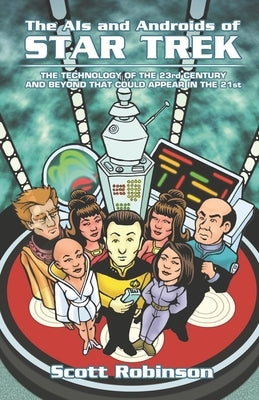 The AIs and Androids of Star Trek: The Technology of the 23rd Century and Beyond That Could Appear in the 21st Paperback Independently Published