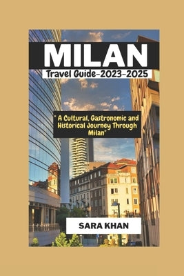 MILAN ITALY Travel Guide 2023-2025: "A Cultural, Gastronomic, and Historical Journey Through Milan" Paperback Independently Published