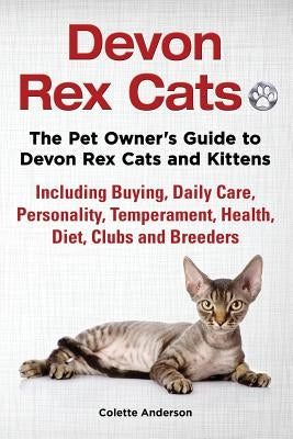Devon Rex Cats The Pet Owner's Guide to Devon Rex Cats and Kittens Including Buying, Daily Care, Personality, Temperament, Health, Diet, Clubs and Bre Paperback Ekl Publications