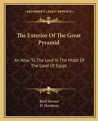 The Exterior Of The Great Pyramid: An Altar To The Lord In The Midst Of The Land Of Egypt Paperback Kessinger Publishing
