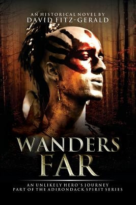 Wanders Far-An Unlikely Hero's Journey: Part of the Adirondack Spirit Series Paperback Outskirts Press