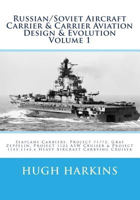Russian/Soviet Aircraft Carrier & Carrier Aviation Design & Evolution Volume 1: Seaplane Carriers, Project 71/72, Graf Zeppelin, Project 1123 ASW Crui Paperback Createspace Independent Publishing Platform