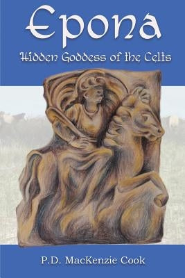 Epona: Hidden Goddess of the Celts by MacKenzie Cook, P. D.
